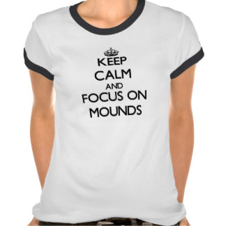 keep_calm_and_focus_on_mounds_tshirt-re7e3bfda7e3d40229a1f98cb90c4f496_vjfef_324
