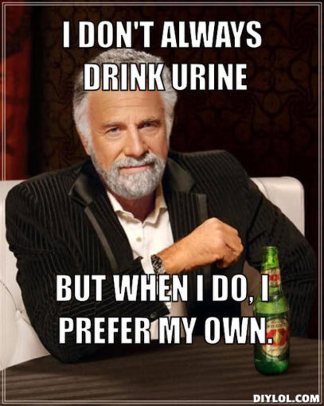 resized_the-most-interesting-man-in-the-world-meme-generator-i-don-t-always-drink-urine-but-when-i-do-i-prefer-my-own-5a0a4f