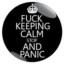 Fuck keeping calm stop and panic