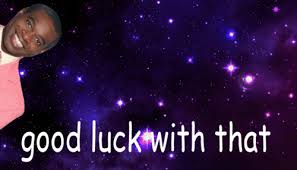 Good luck with that