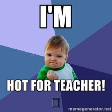 I'm hot for teacher
