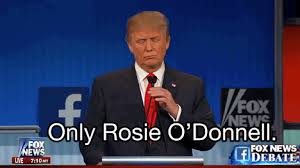 Only Rosie O'Donnell - Donald Trump
