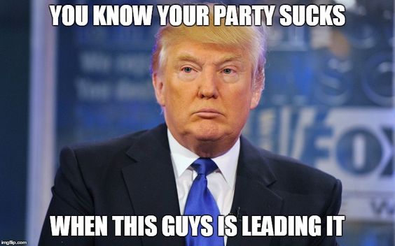 You know your party sucks when this guy is leading it - Trump