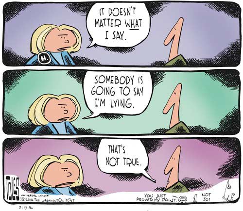 It doesn't matter what I say somebody is going to say I'm lying - that's not true - Hillary
