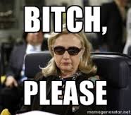 Bitch please - Hillary