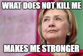 What does not kill me makes me stronger - Hillary
