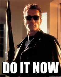 Do it now