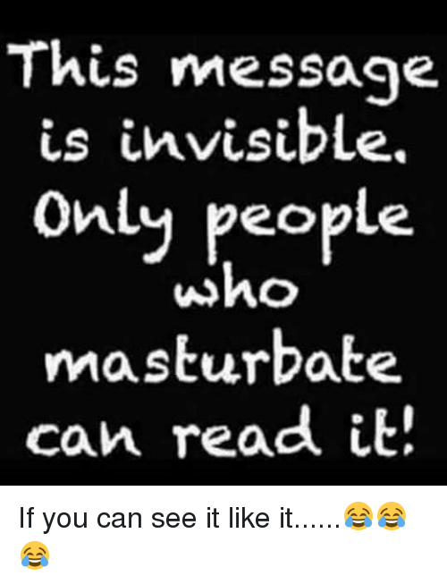 this-message-is-invisible-only-people-who-masturbate-can-read-10014649