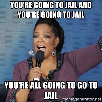 youre-going-to-jail-and-youre-going-to-jail-youre-all-going-to-go-to-jail
